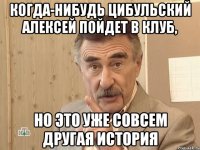 когда-нибудь цибульский алексей пойдет в клуб, но это уже совсем другая история