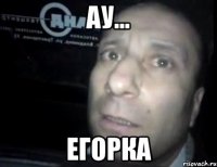 ау... егорка