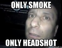 only smoke only headshot