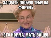 засрать любую тему на форуме это норма, мать вашу!