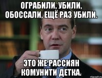 ограбили, убили, обоссали, ещё раз убили. это же рассиян комунити детка.