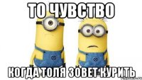 то чувство когда толя зовет курить