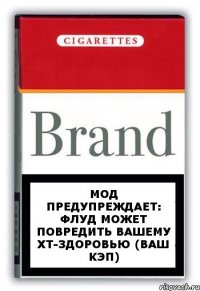 МОД предупреждает: флуд может повредить вашему ХТ-здоровью (Ваш кэп)