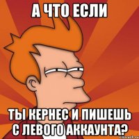 а что если ты кернес и пишешь с левого аккаунта?