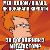 мені одному цікаво, як покарали карпати за договірняк з металістом?