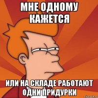 мне одному кажется или на складе работают одни придурки