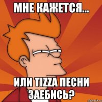 мне кажется... или tizzа песни заебись?