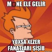 mƏne ele gelİr yoxsa xezer fanatlari şİşİb