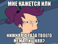 мне кажется или нижняя фраза твоего мема лишняя?