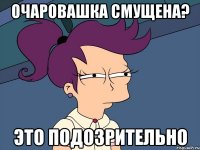 очаровашка смущена? это подозрительно