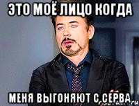 это моё лицо когда меня выгоняют с серва