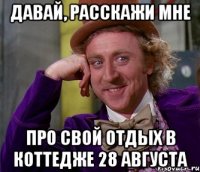 давай, расскажи мне про свой отдых в коттедже 28 августа