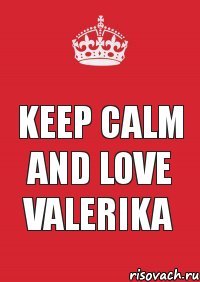 Keep Calm and love Valerika