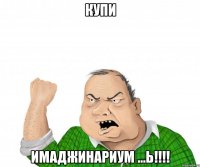 купи имаджинариум ...ь!!!