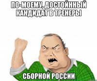 по-моему, достойнный кандидат в тренеры сборной россии