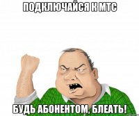 подключайся к мтс будь абонентом, блеать!