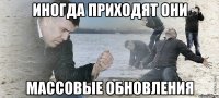 иногда приходят они массовые обновления