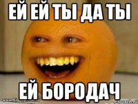 ей ей ты да ты ей бородач