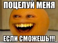 поцелуй меня если сможешь!!!