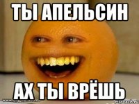 ты апельсин ах ты врёшь