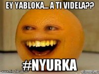 ey yabloka... a ti videla?? #nyurka