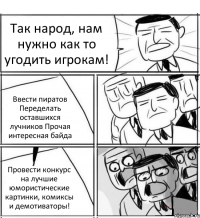 Так народ, нам нужно как то угодить игрокам! Ввести пиратов Переделать оставшихся лучников Прочая интересная байда Провести конкурс на лучшие юмористические картинки, комиксы и демотиваторы!