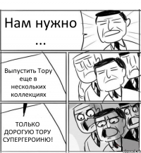 Нам нужно ... Выпустить Тору еще в нескольких коллекциях ТОЛЬКО ДОРОГУЮ ТОРУ СУПЕРГЕРОИНЮ!