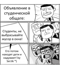 Объявление в студенческой общаге: Студенты, не выбрасывайте мусор в окна! Его потом находят дети и надувают! by SerJik *)