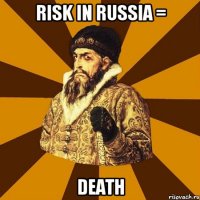 risk in russia = death