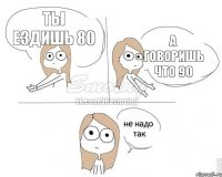 Ты ездишь 80 а говоришь что 90