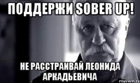 поддержи sober up! не расстраивай леонида аркадьевича