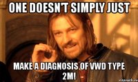 one doesn't simply just make a diagnosis of vwd type 2m!