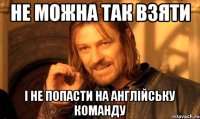 не можна так взяти і не попасти на англійську команду