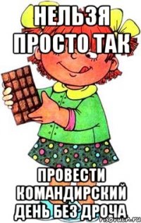 нельзя просто так провести командирский день без дроча