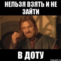 нельзя взять и не зайти в доту