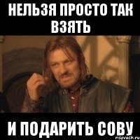 нельзя просто так взять и подарить сову