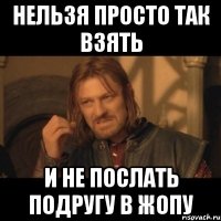 нельзя просто так взять и не послать подругу в жопу