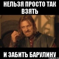 нельзя просто так взять и забить барулину