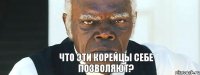 Что эти корейцы себе позволяют?