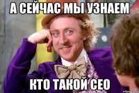 а сейчас мы узнаем кто такой ceo