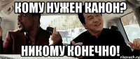 кому нужен канон? никому конечно!