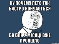 ну почему лето так бистро кончається бо бля 2 місяці вже пройшло