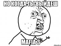 но когда ты выйдеш mafia 3