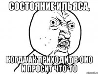 состояние ильяса, когда ак приходит в оио и просит что-то