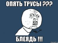 опять трусы ??? блеядь !!!