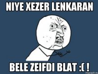 niye xezer lenkaran bele zeifdi blat :( !