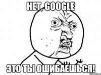 нет, google это ты ошибаешься!