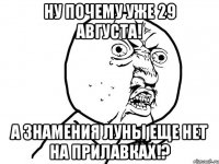 ну почему уже 29 августа! а знамения луны еще нет на прилавках!?