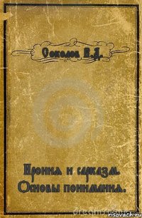 Соколов В.Д. Ирония и сарказм. Основы понимания.