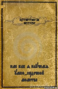 ПУТЕШЕСТВИЕ НА ШЕСТЕРКЕ или как я научился умно-сердечной молитве